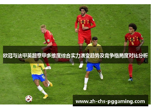 欧冠与法甲英超意甲多维度综合实力演变趋势及竞争格局度对比分析 欧冠与法甲英超意甲多维度综合实力演变趋势及竞争格局度对比分析