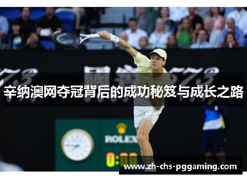 辛纳澳网夺冠背后的成功秘笈与成长之路 辛纳澳网夺冠背后的成功秘笈与成长之路
