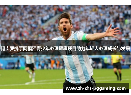 阿圭罗携手阿根廷青少年心理健康项目助力年轻人心理成长与发展