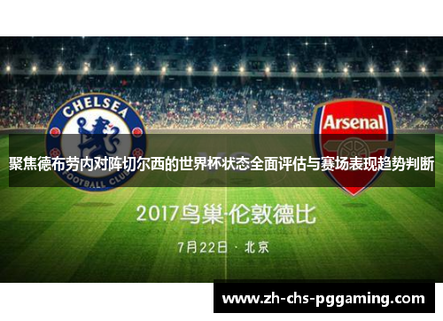 聚焦德布劳内对阵切尔西的世界杯状态全面评估与赛场表现趋势判断