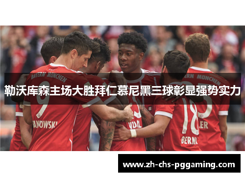 勒沃库森主场大胜拜仁慕尼黑三球彰显强势实力